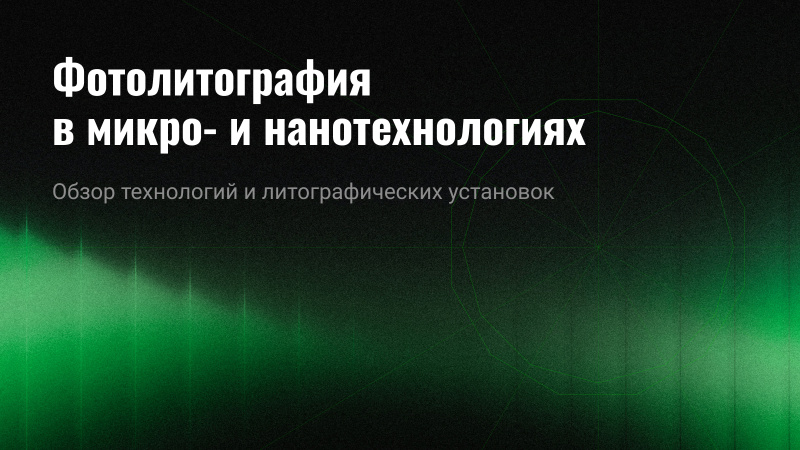 Фотолитография в микро‑ и нанотехнологиях: обзор технологий и литографических установок